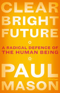 Clear Bright Future: A Radical Defence of the Human Being by Paul Mason - 9780241390337 - Book Cover