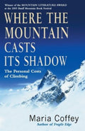Where The Mountain Casts Its Shadow: The Personal Costs of Climbing by Maria Coffey - 9780099436089 - Book Cover