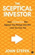 The Sceptical Investor: How Contrarians Bet Against the Market and Win - And You Can Too by John Stepek - 9789388423663 - Book Cover