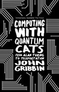 Computing with Quantum Cats: From Colossus to Qubits by John Gribbin - 9780552779319 - Book Cover