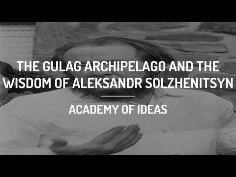 The Gulag Archipelago and The Wisdom of Aleksandr Solzhenitsyn -- Academy of Ideas