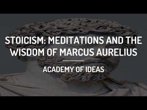 Stoicism: Meditations and the Wisdom of Marcus Aurelius -- Academy of Ideas