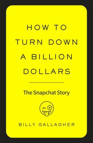 How to Turn Down a Billion Dollars: The Snapchat Story