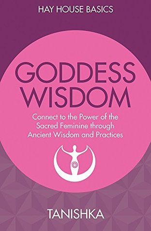 Goddess Wisdom: Connect To The Power Of The Sacred Feminine Through Ancient Teachings And Practices BIBLIONEPAL
