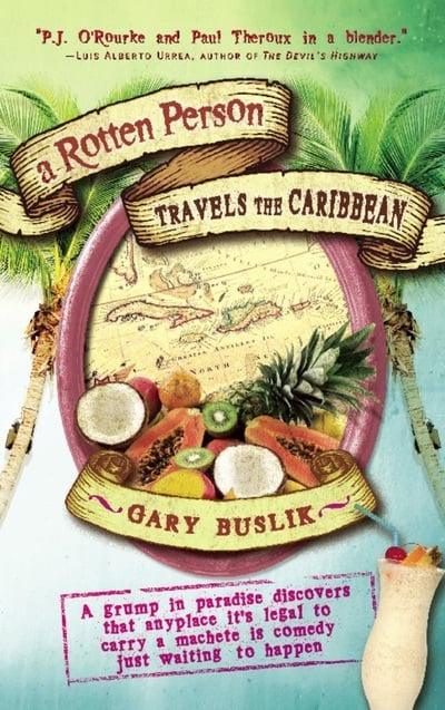 A Rotten Person Travels the Caribbean: A Grump in Paradise Discovers that Anyplace it's Legal to Carry a Machete is Comedy Just Waiting to Happen BIBLIONEPAL