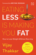 Eating Less is Making You Fat: How to Lose Weight Without Starving - With a foreword by Hrithik Roshan BIBLIONEPAL