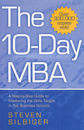 The Ten-Day MBA : A Step-By-Step Guide To Mastering The Skills Taught In America's Top Business Schools Piatkus