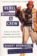 Rebel Without a Crew, or How a 23-Year-Old Filmmaker with $7,000 Became a Hollywood Player BIBLIONEPAL