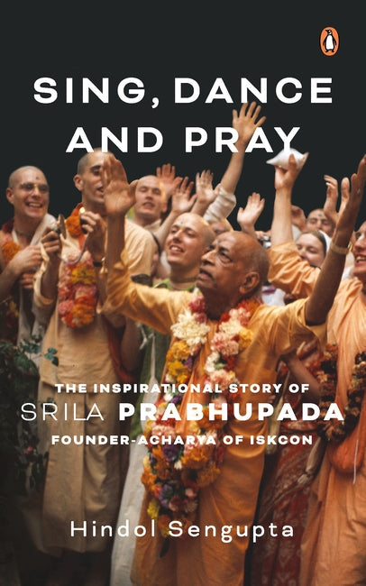 Sing, Dance and Pray: The Inspirational Story of Srila Prabhupada Founder-Acharya of Iskcon BIBLIONEPAL