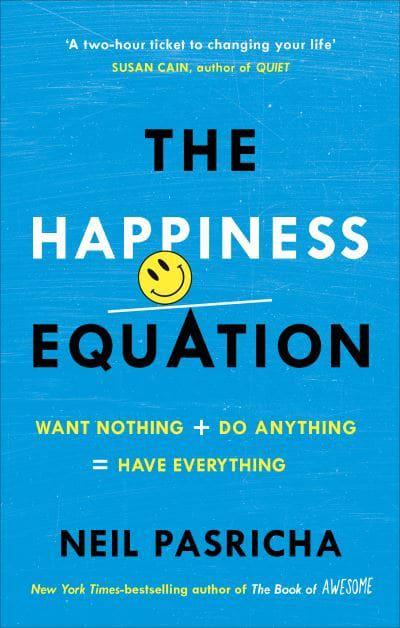 The Happiness Equation: Want Nothing + Do Anything = Have Everything