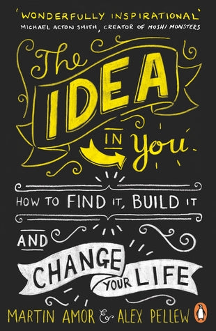 The Idea in You: How to Find It, Build It, and Change Your Life