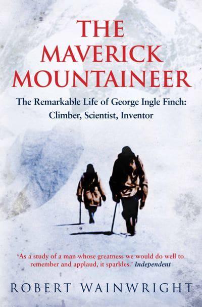 The Maverick Mountaineer: The Remarkable Life of George Ingle Finch - Climber, Scientist, Inventor BIBLIONEPAL