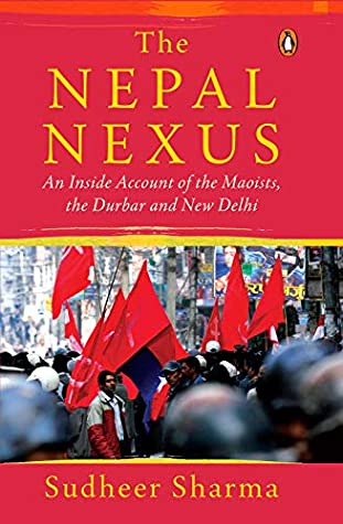 The Nepal Nexus: An Inside Account of the Maoists, the Durbar and New Delhi