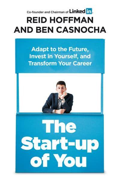 The Start-up of You: Adapt to the Future, Invest in Yourself, and Transform Your Career by Reid Hoffman